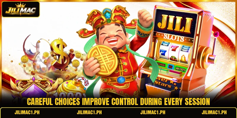 Careful choices improve control during every session