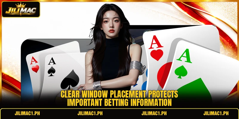 Clear window placement protects important betting information