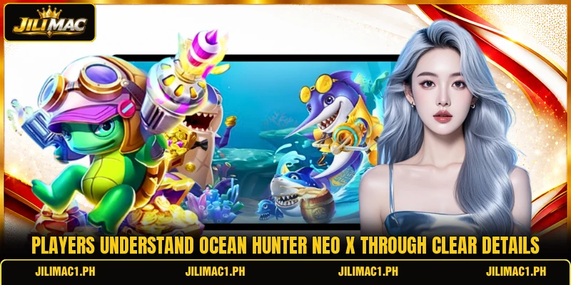 Players understand Ocean Hunter Neo X through clear details